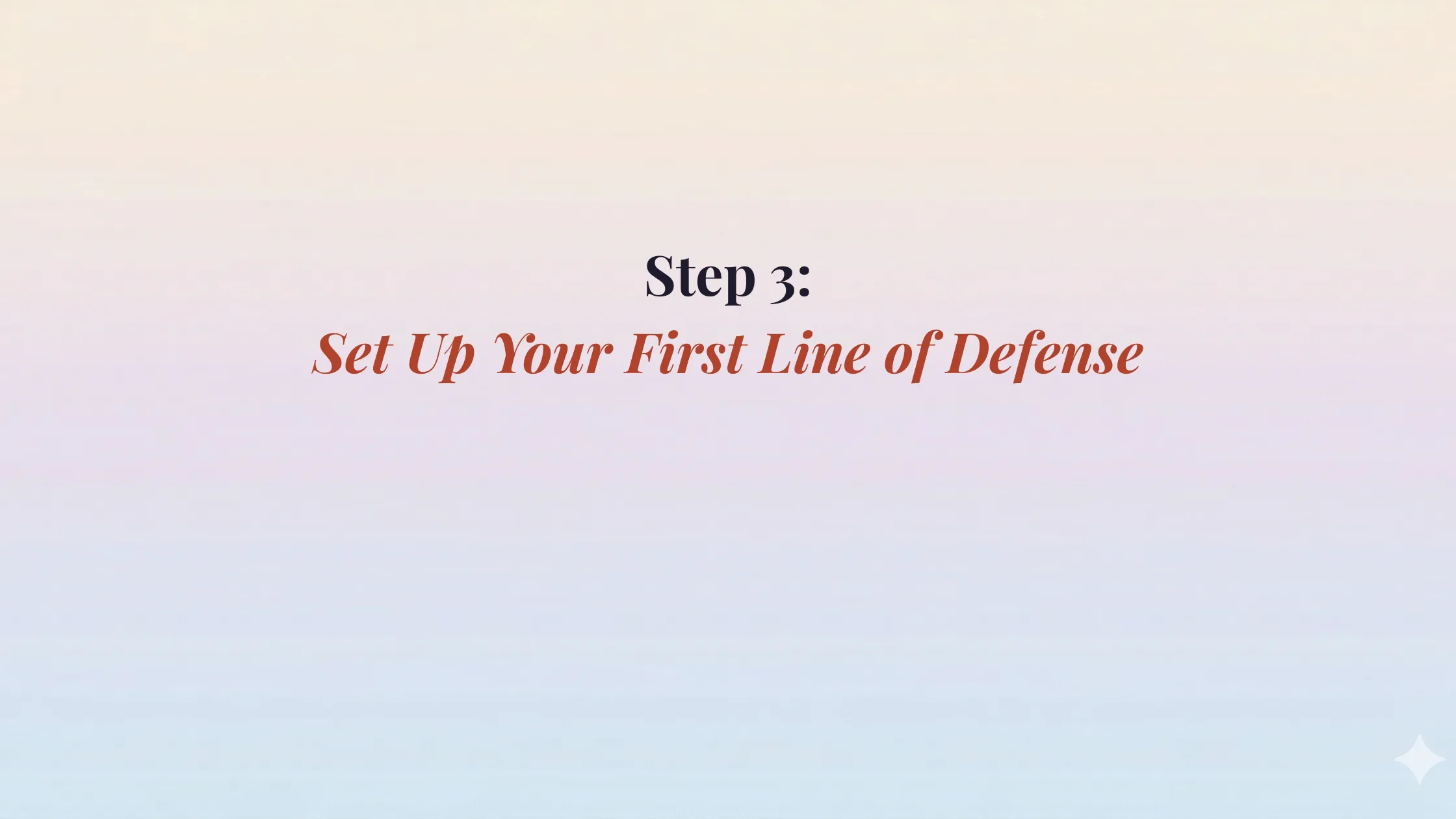 Step 3: Set Up Your First Line of Defense