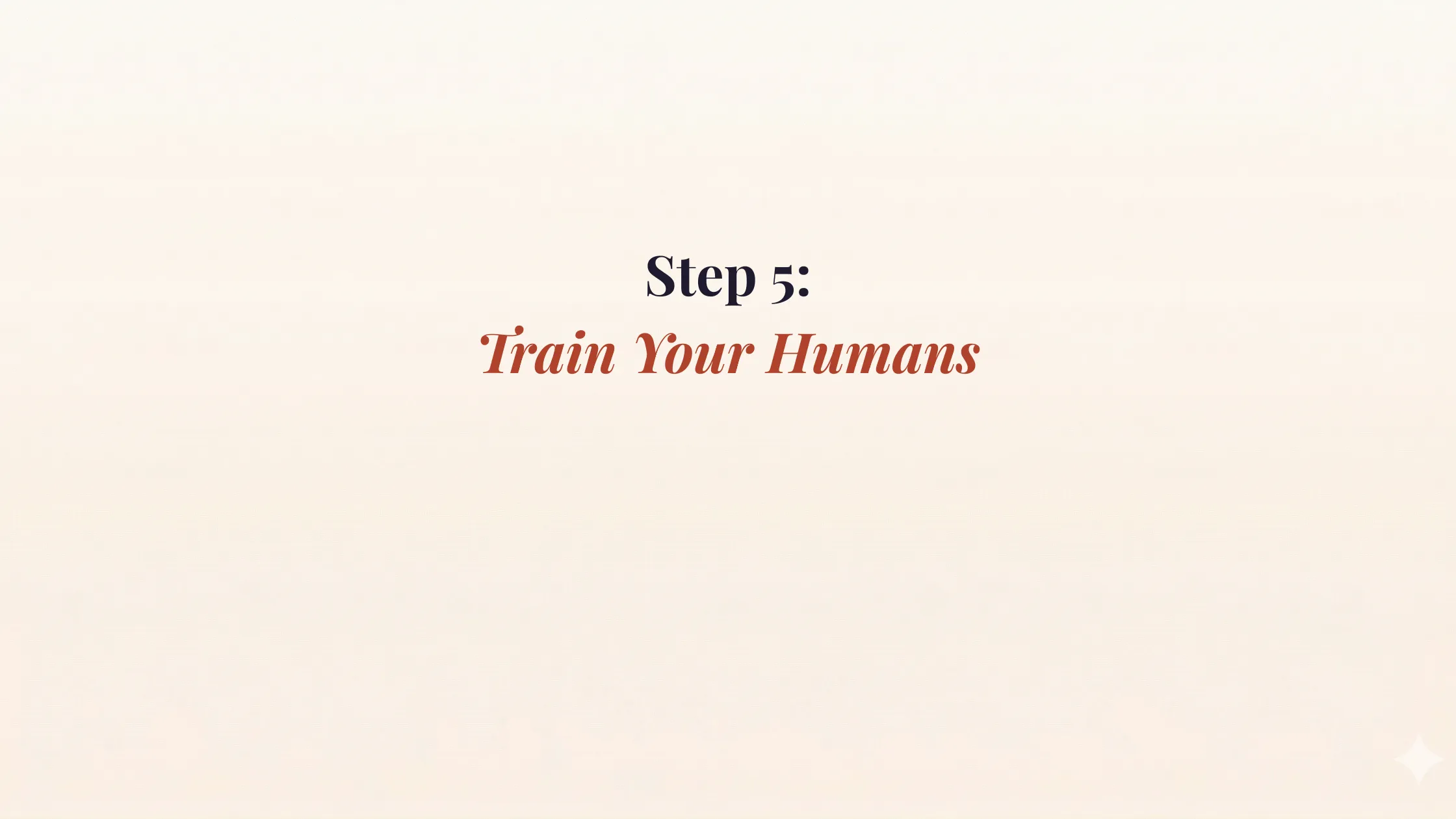 Step 5: Train Your Humans